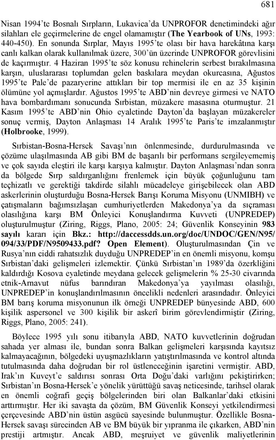 4 Haziran 1995 te söz konusu rehinelerin serbest bırakılmasına karşın, uluslararası toplumdan gelen baskılara meydan okurcasına, Ağustos 1995 te Pale de pazaryerine attıkları bir top mermisi ile en