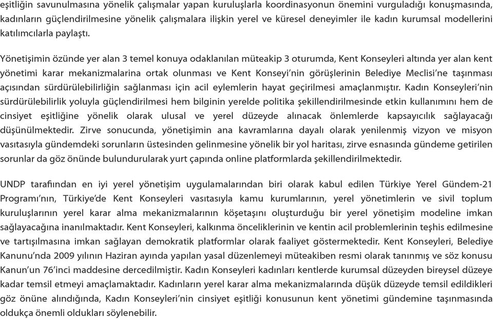 Yönetişimin özünde yer alan 3 temel konuya odaklanılan müteakip 3 oturumda, Kent Konseyleri altında yer alan kent yönetimi karar mekanizmalarina ortak olunması ve Kent Konseyi nin görüşlerinin