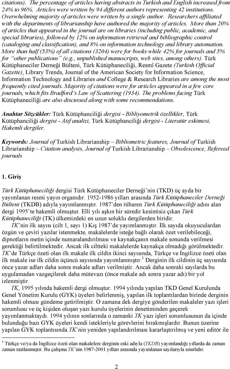 More than 20% of articles that appeared in the journal are on libraries (including public, academic, and special libraries), followed by 12% on information retrieval and bibliographic control