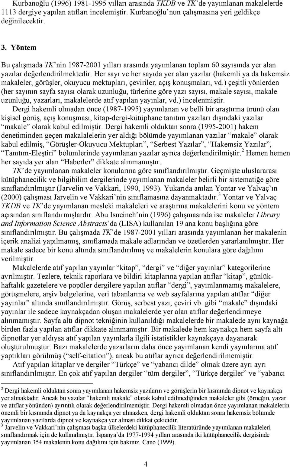 Her sayı ve her sayıda yer alan yazılar (hakemli ya da hakemsiz makaleler, görüşler, okuyucu mektupları, çeviriler, açış konuşmaları, vd.