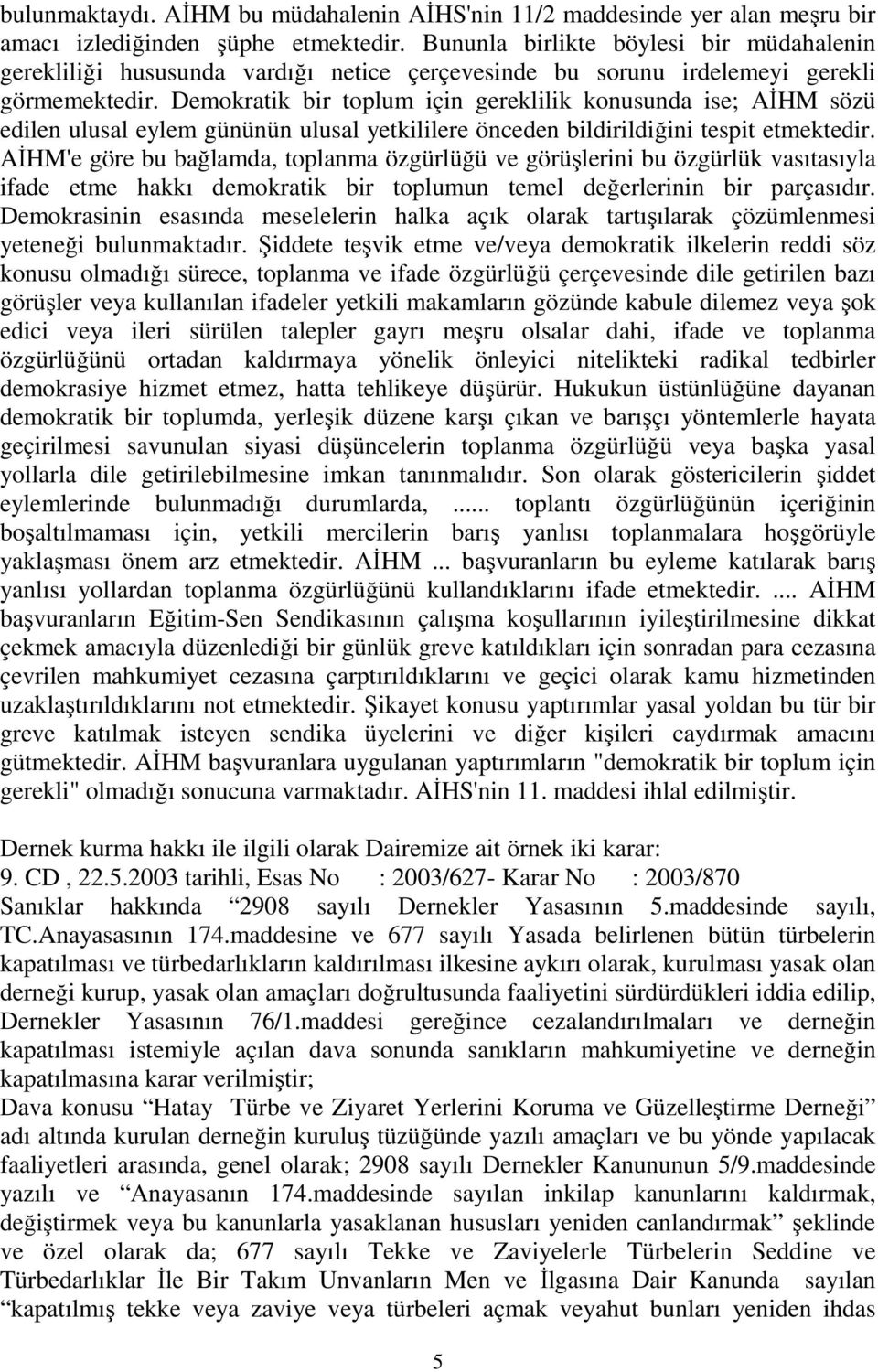 Demokratik bir toplum için gereklilik konusunda ise; AĐHM sözü edilen ulusal eylem gününün ulusal yetkililere önceden bildirildiğini tespit etmektedir.