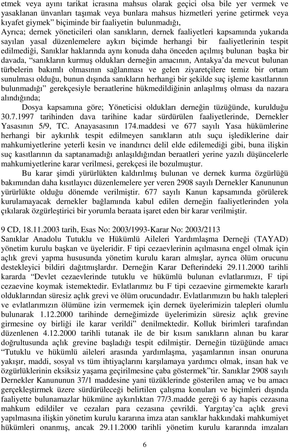 haklarında aynı konuda daha önceden açılmış bulunan başka bir davada, sanıkların kurmuş oldukları derneğin amacının, Antakya da mevcut bulunan türbelerin bakımlı olmasının sağlanması ve gelen