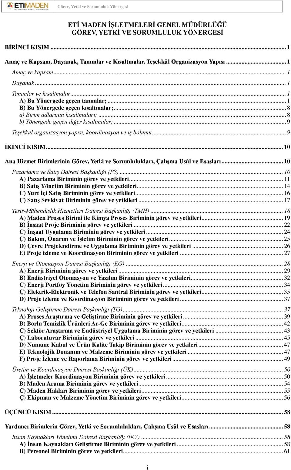 .. 9 Teşekkül organizasyon yapısı, koordinasyon ve iş bölümü... 9 İKİNCİ KISIM... 10 Ana Hizmet Birimlerinin Görev, Yetki ve Sorumlulukları, Çalışma Usûl ve Esasları.