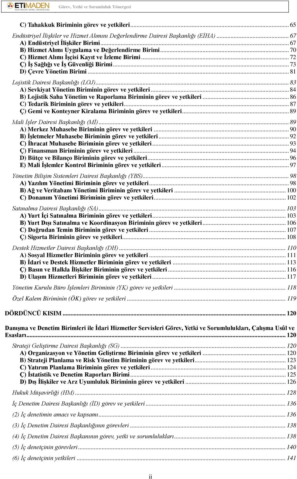 .. 81 Lojistik Dairesi Başkanlığı (LOJ)... 83 A) Sevkiyat Yönetim Biriminin görev ve yetkileri... 84 B) Lojistik Saha Yönetim ve Raporlama Biriminin görev ve yetkileri.