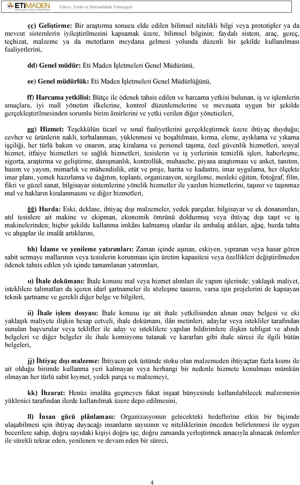 İşletmeleri Genel Müdürlüğünü, ff) Harcama yetkilisi: Bütçe ile ödenek tahsis edilen ve harcama yetkisi bulunan, iş ve işlemlerin amaçlara, iyi malî yönetim ilkelerine, kontrol düzenlemelerine ve