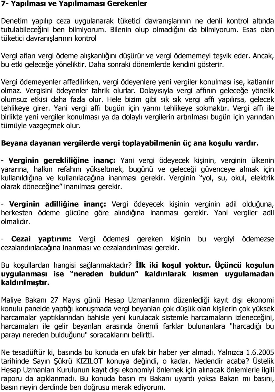 Vergi ödemeyenler affedilirken, vergi ödeyenlere yeni vergiler konulması ise, katlanılır olmaz. Vergisini ödeyenler tahrik olurlar.