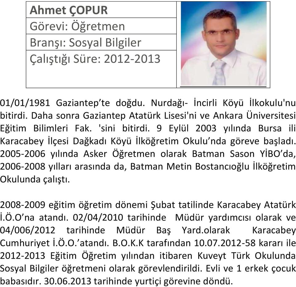 2005-2006 yılında Asker Öğretmen olarak Batman Sason YİBO da, 2006-2008 yılları arasında da, Batman Metin Bostancıoğlu İlköğretim Okulunda çalıştı.