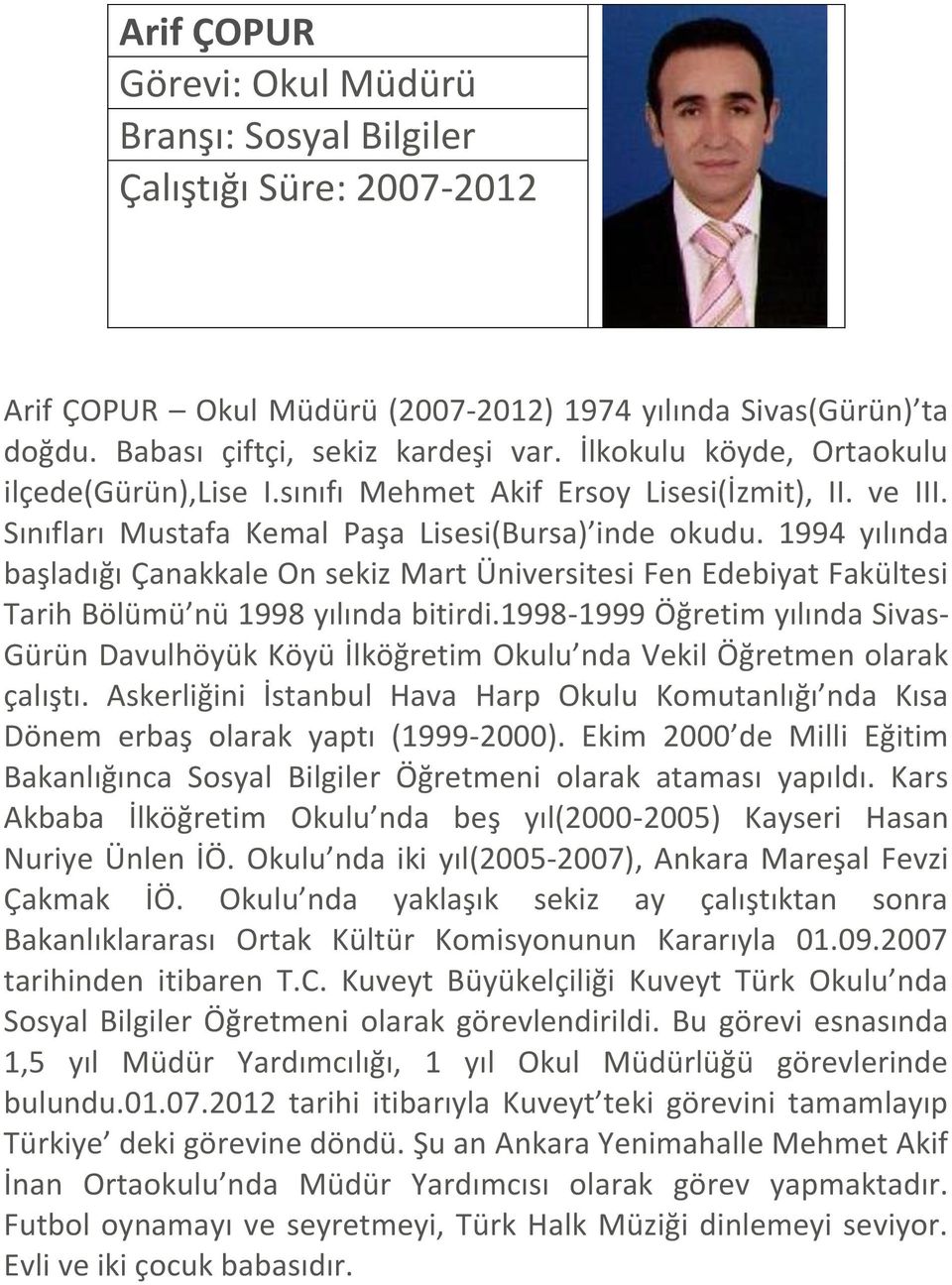 1994 yılında başladığı Çanakkale On sekiz Mart Üniversitesi Fen Edebiyat Fakültesi Tarih Bölümü nü 1998 yılında bitirdi.