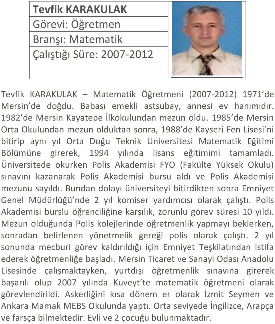 1985 de Mersin Orta Okulundan mezun olduktan sonra, 1988 de Kayseri Fen Lisesi ni bitirip aynı yıl Orta Doğu Teknik Üniversitesi Matematik Eğitimi Bölümüne girerek, 1994 yılında lisans eğitimimi