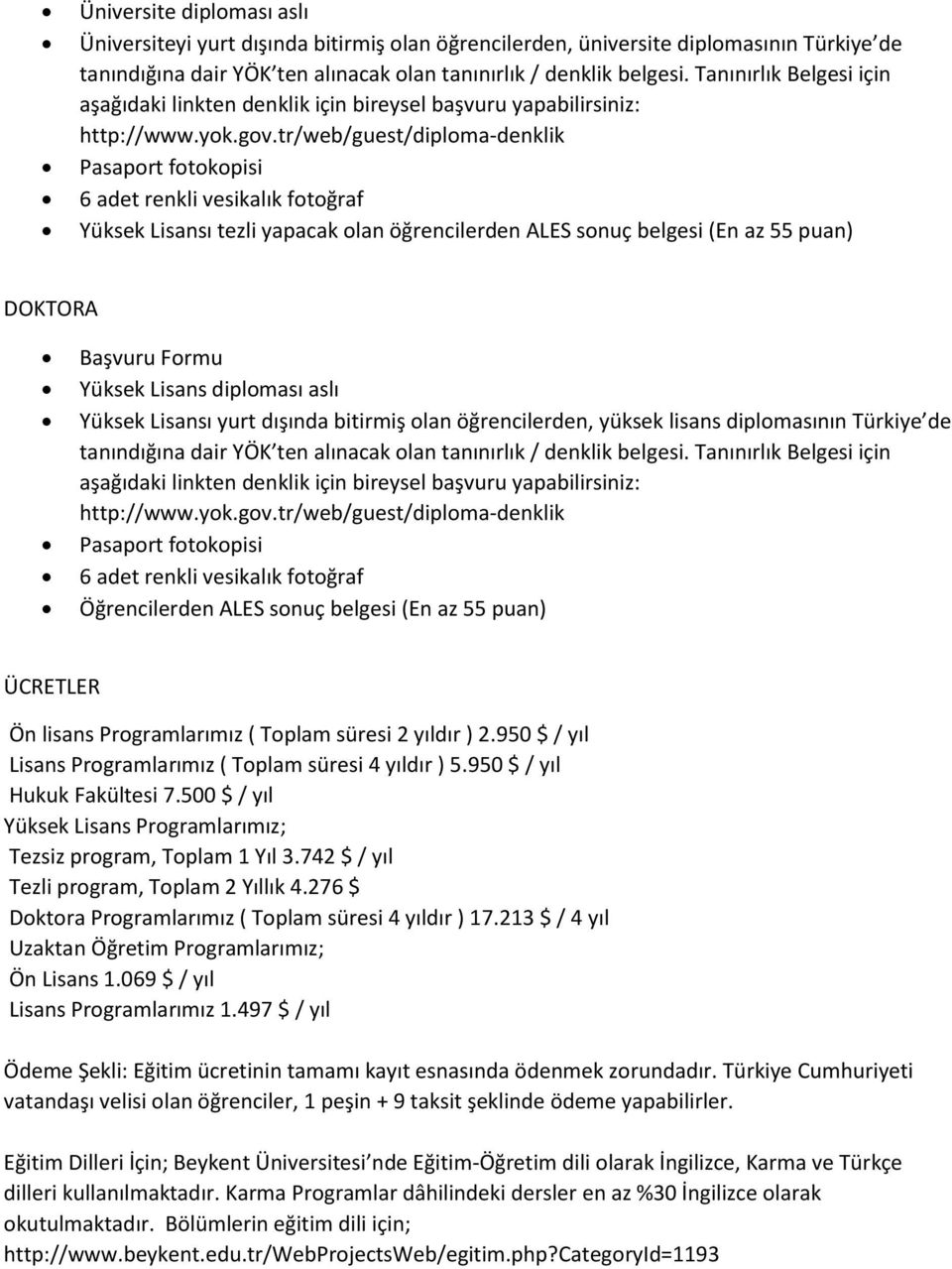 tr/web/guest/diploma-denklik Pasaport fotokopisi 6 adet renkli vesikalık fotoğraf Yüksek Lisansı tezli yapacak olan öğrencilerden ALES sonuç belgesi (En az 55 puan) DOKTORA Başvuru Formu Yüksek