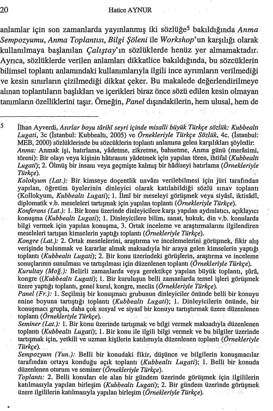 Aynca, sözlüklerde verilen anlamlan dikkatlice bakıldığında, bu sözcüklerin bilimsel toplantı anlamındaki kullanırnlanyla ilgili ince aynmlann verilmediği ve kesin sınırıann çizilmediği dikkat çeker.