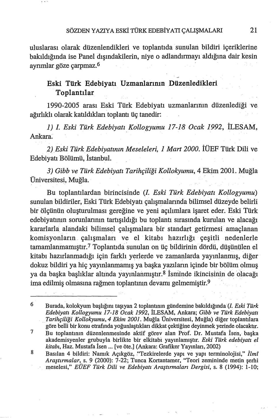 6 Eski Türk Edebiyatı Uzmanlarının Düzenledikleri Toplantılar 1990-2005 arası Eski Türk Edebiyatı uzmanlarımn düzenlediği ve ağırlıklı olarak katıldıkları toplantı üç tanedir: 1) I.