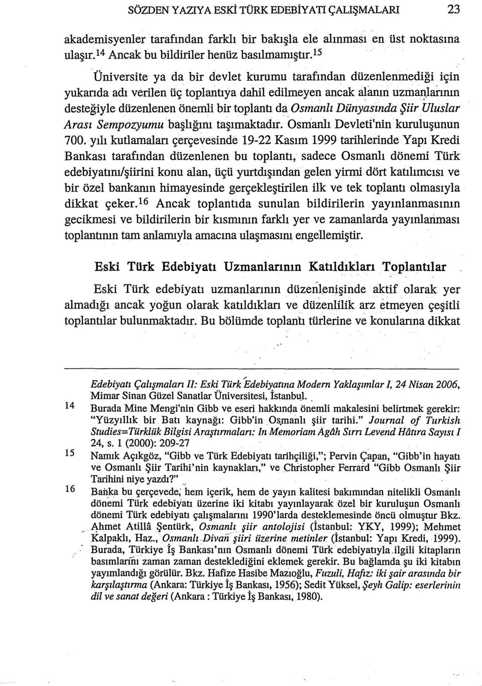 laimın desteğiyle düzenlenen önemli bir toplantı da Osmanlı Dünyasında Şiir Uluslar Arası Sempo:zyumu başlığım taşımaktadır. Osmanlı Devleti'nin kuruluşunun 700.