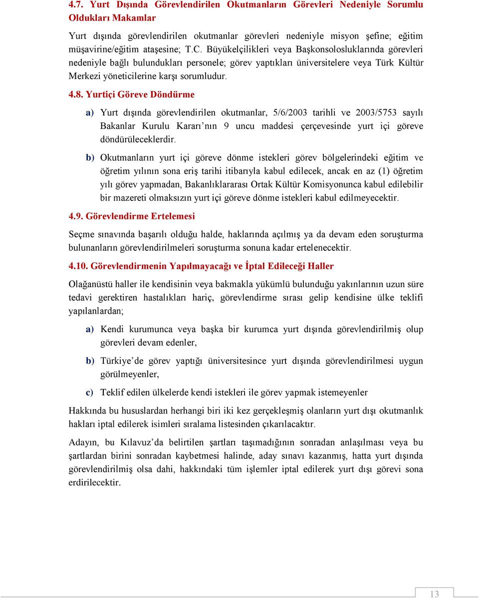 4.8. Yurtiçi Göreve Döndürme a) Yurt dışında görevlendirilen okutmanlar, 5/6/2003 tarihli ve 2003/5753 sayılı Bakanlar Kurulu Kararı nın 9 uncu maddesi çerçevesinde yurt içi göreve döndürüleceklerdir.