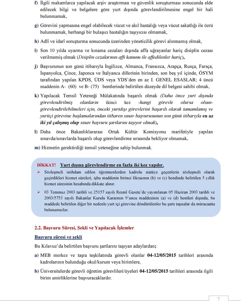 yöneticilik görevi alınmamış olmak, i) Son 10 yılda uyarma ve kınama cezaları dışında affa uğrayanlar hariç disiplin cezası verilmemiş olmak (Disiplin cezalarının affı kanunu ile affedilenler hariç),