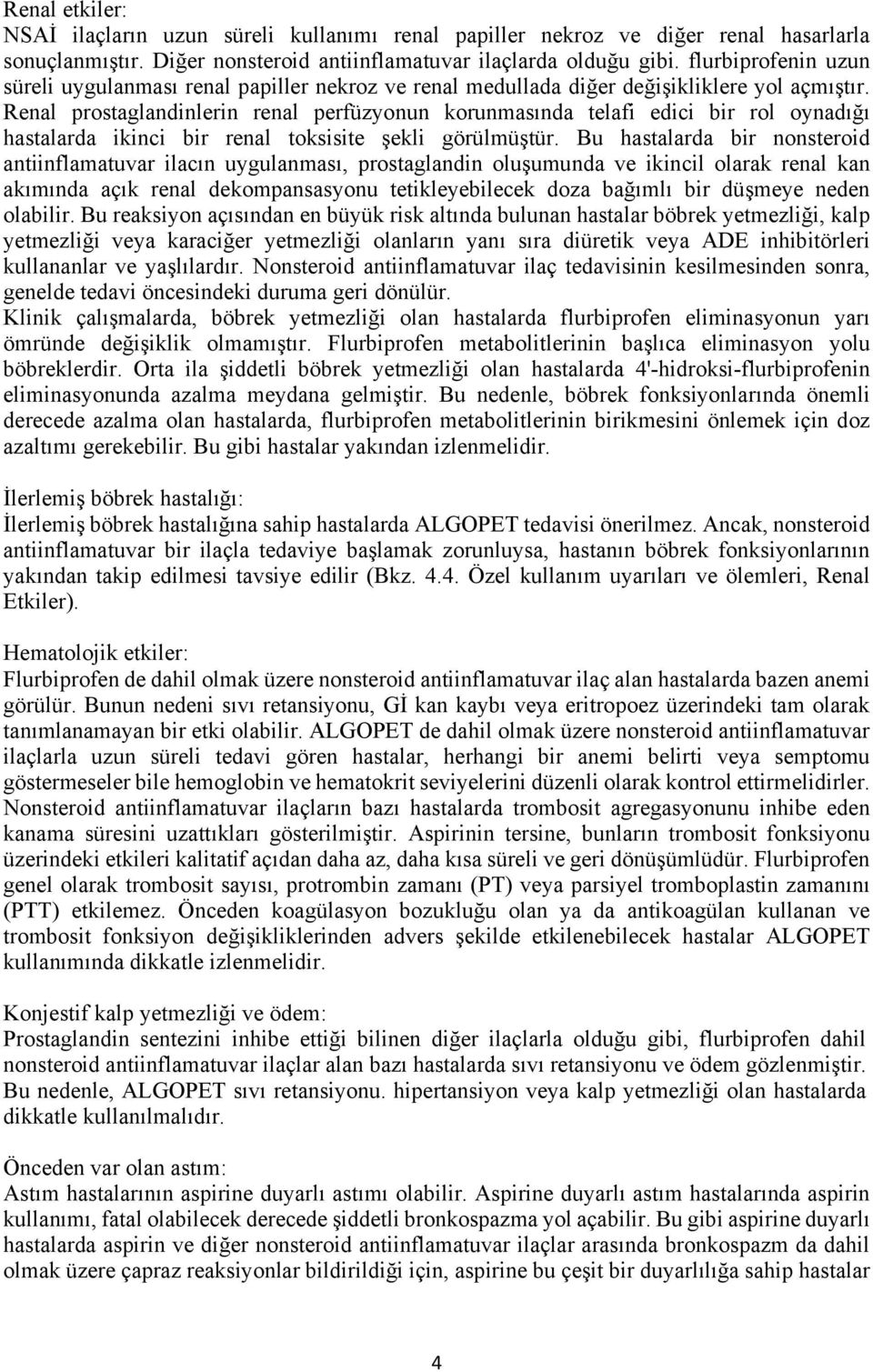 Renal prostaglandinlerin renal perfüzyonun korunmasında telafi edici bir rol oynadığı hastalarda ikinci bir renal toksisite şekli görülmüştür.