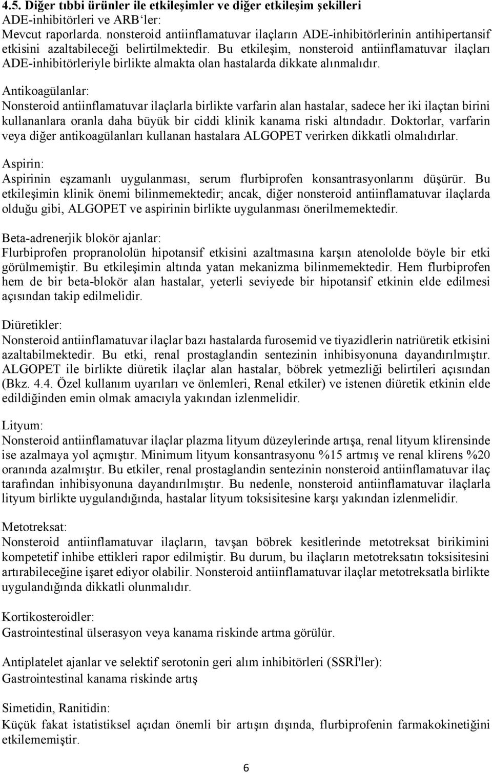 Bu etkileşim, nonsteroid antiinflamatuvar ilaçları ADE-inhibitörleriyle birlikte almakta olan hastalarda dikkate alınmalıdır.