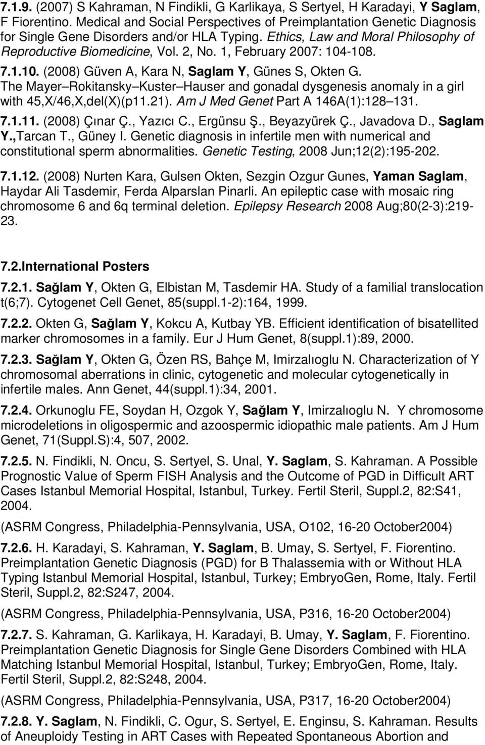 1, February 2007: 104-108. 7.1.10. (2008) Güven A, Kara N, Saglam Y, Günes S, Okten G. The Mayer Rokitansky Kuster Hauser and gonadal dysgenesis anomaly in a girl with 45,X/46,X,del(X)(p11.21).