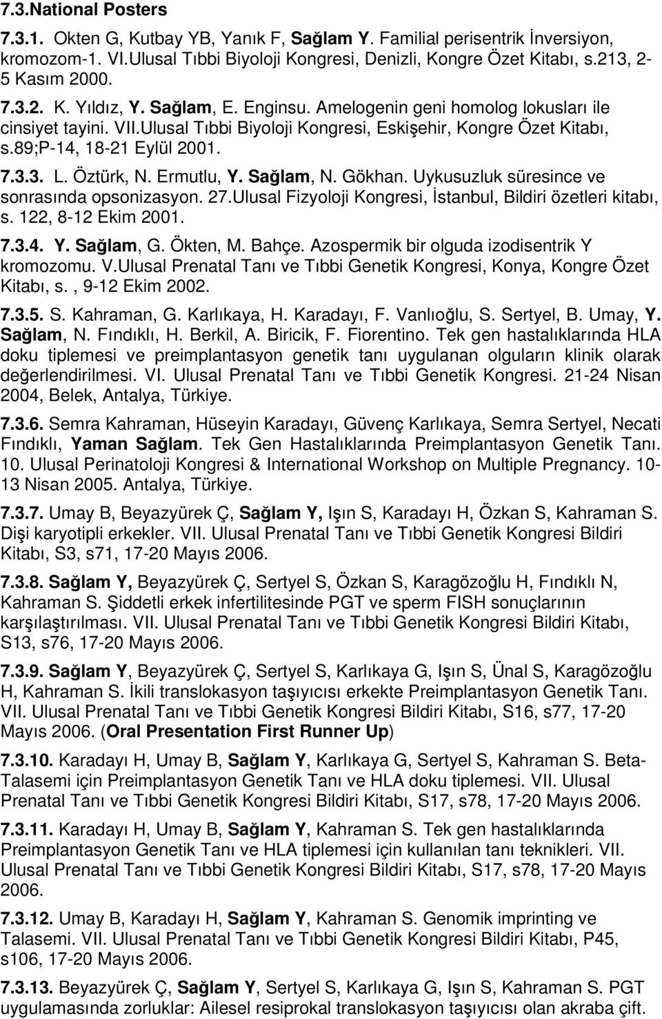 Öztürk, N. Ermutlu, Y. Sağlam, N. Gökhan. Uykusuzluk süresince ve sonrasında opsonizasyon. 27.Ulusal Fizyoloji Kongresi, İstanbul, Bildiri özetleri kitabı, s. 122, 8-12 Ekim 2001. 7.3.4. Y. Sağlam, G.