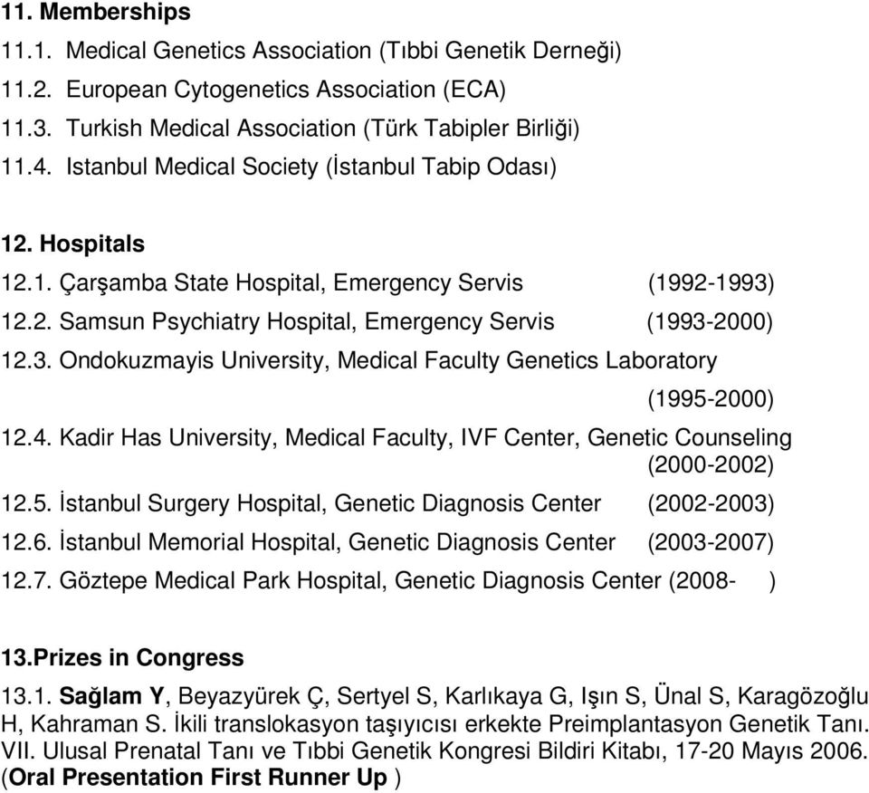 4. Kadir Has University, Medical Faculty, IVF Center, Genetic Counseling (2000-2002) 12.5. İstanbul Surgery Hospital, Genetic Diagnosis Center (2002-2003) 12.6.