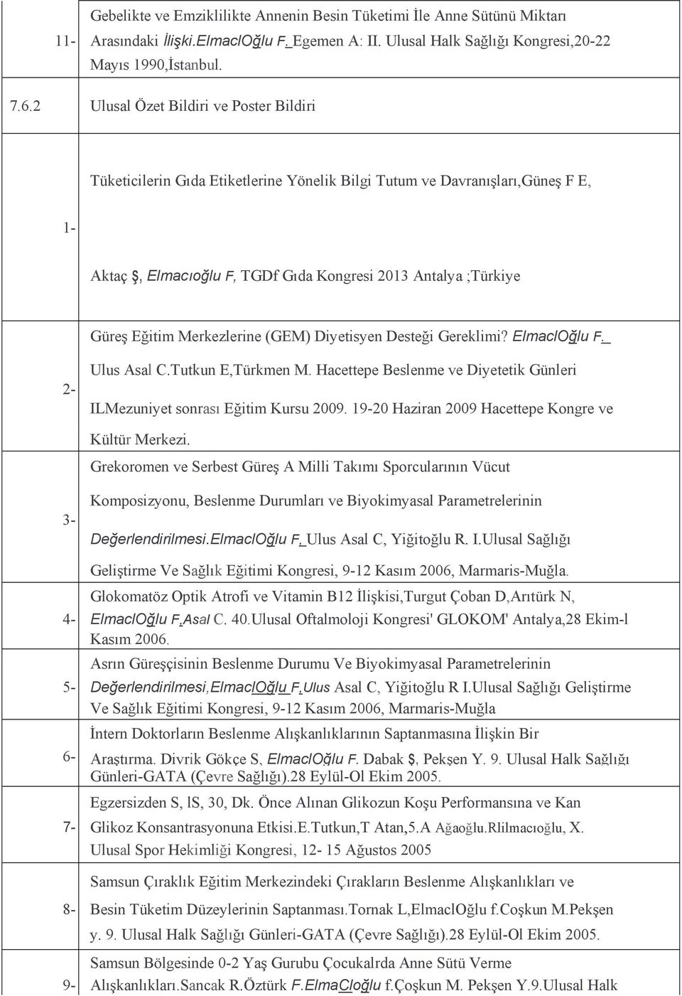 Merkezlerine (GEM) Diyetisyen Desteği Gereklimi? ElmaclOğlu F. 2- Ulus Asal C.Tutkun E,Türkmen M. Hacettepe Beslenme ve Diyetetik Günleri ILMezuniyet sonrası Eğitim Kursu 2009.