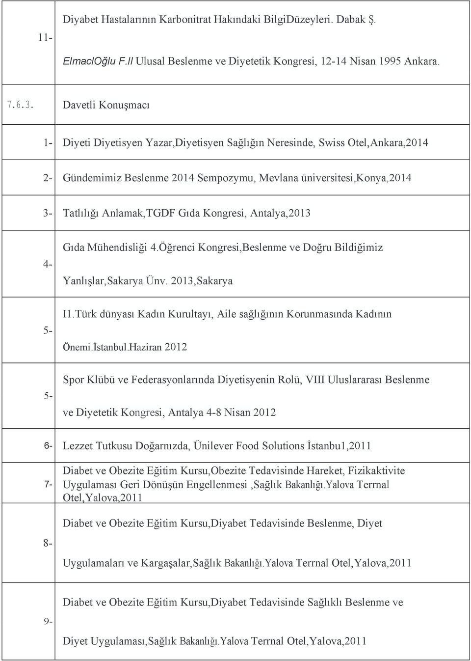 Gıda Kongresi, Antalya,2013 4- Gıda Mühendisliği 4.Öğrenci Kongresi,Beslenme ve Doğru Bildiğimiz Yanlışlar,Sakarya Ünv. 2013,Sakarya 5- I1.