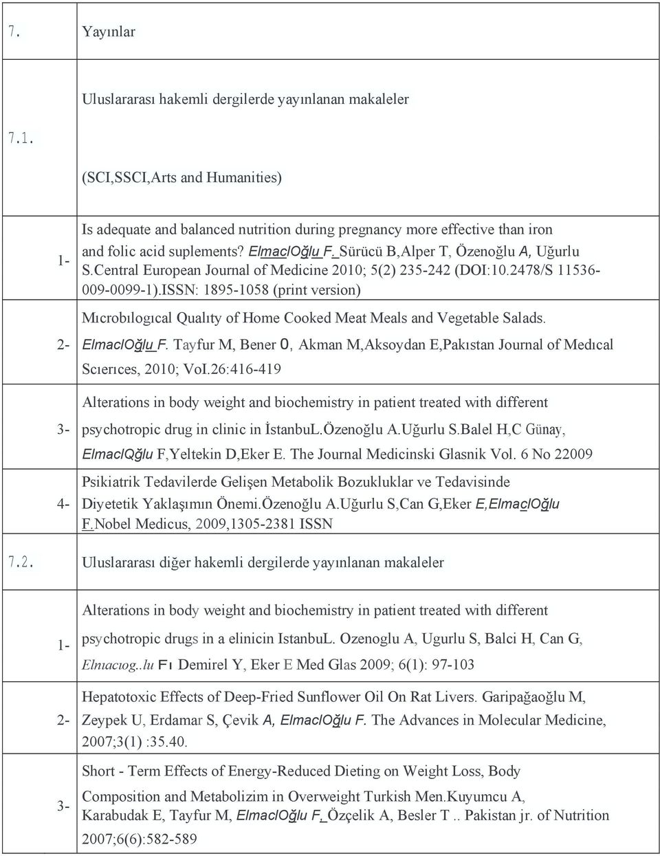 ElmaclOğlu F. Sürücü B,Alper T, Özenoğlu A, Uğurlu S.Central European Journal of Medicine 2010; 5(2) 235-242 (DOI:10.2478/S 11536-009-0099-1).