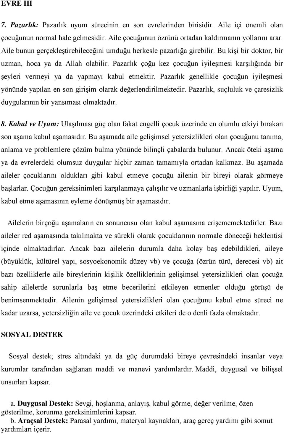 Pazarlık çoğu kez çocuğun iyileşmesi karşılığında bir şeyleri vermeyi ya da yapmayı kabul etmektir. Pazarlık genellikle çocuğun iyileşmesi yönünde yapılan en son girişim olarak değerlendirilmektedir.