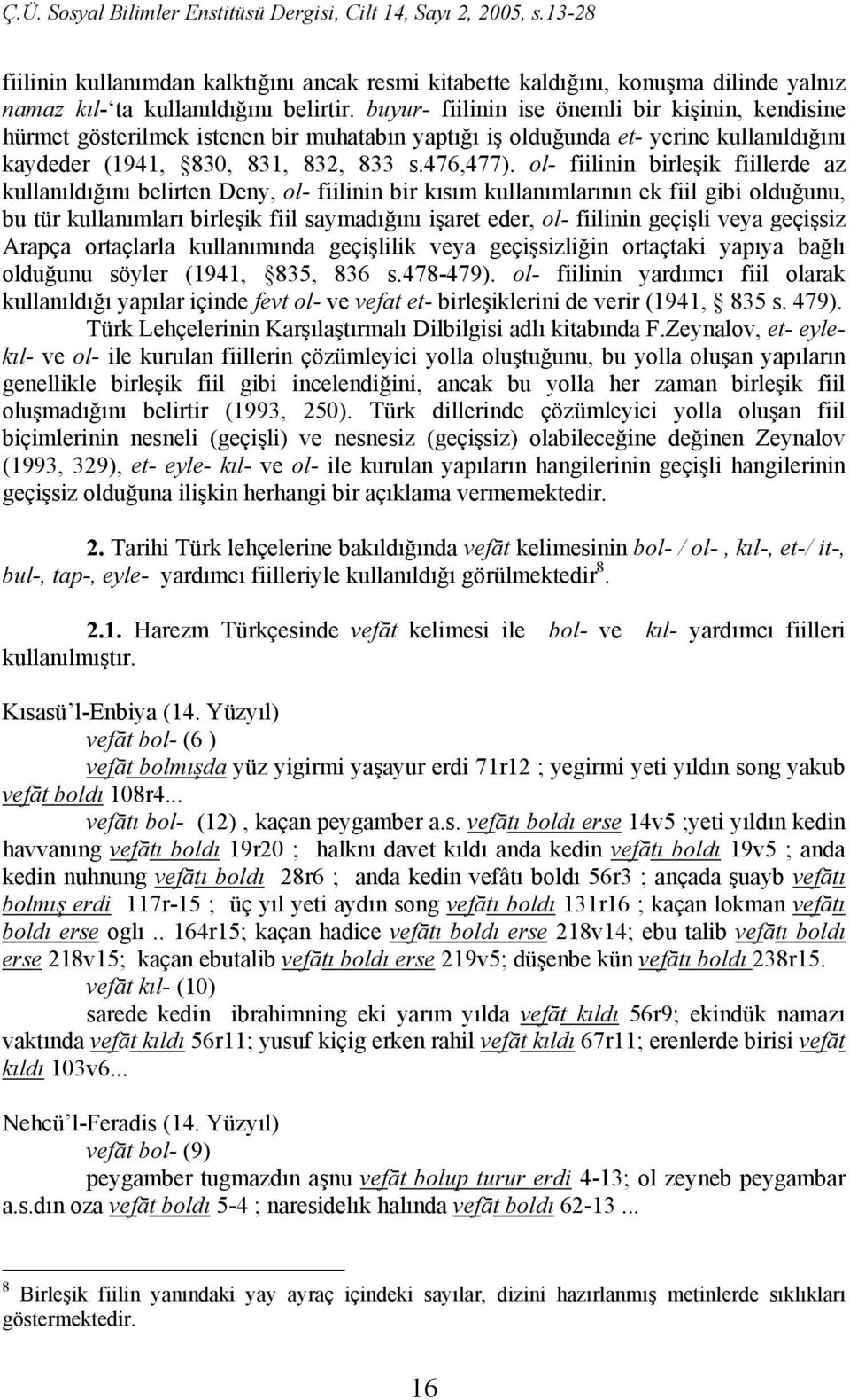 ol- fiilinin birleşik fiillerde az kullanıldığını belirten Deny, ol- fiilinin bir kısım kullanımlarının ek fiil gibi olduğunu, bu tür kullanımları birleşik fiil saymadığını işaret eder, ol- fiilinin