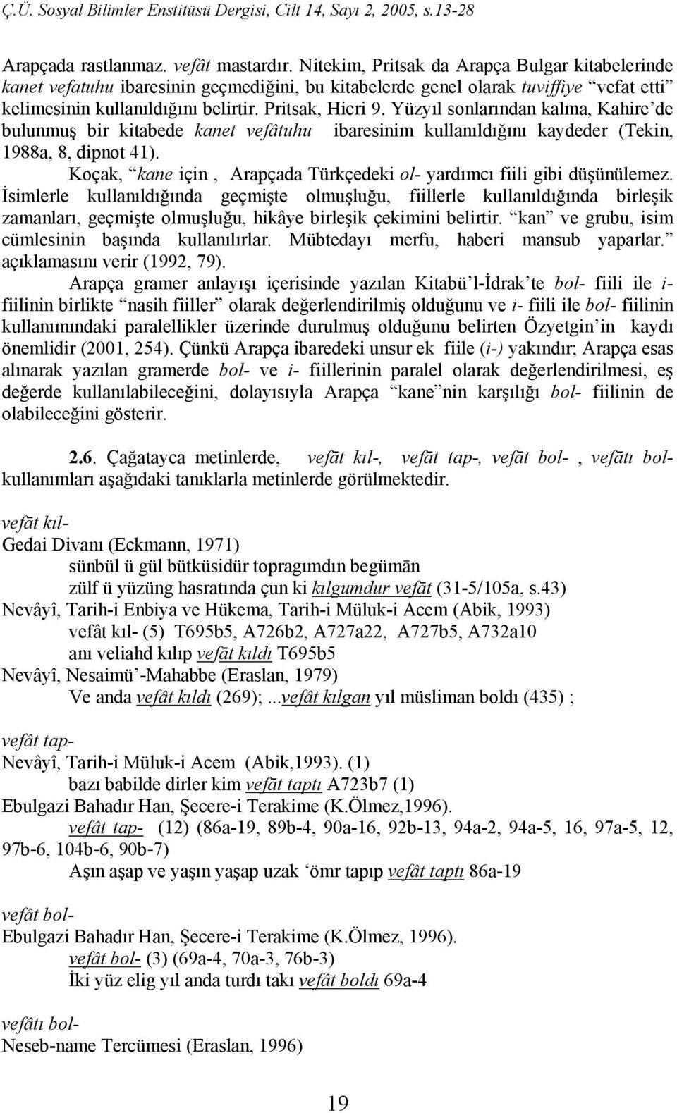 Yüzyıl sonlarından kalma, Kahire de bulunmuş bir kitabede kanet vefâtuhu ibaresinim kullanıldığını kaydeder (Tekin, 1988a, 8, dipnot 41).