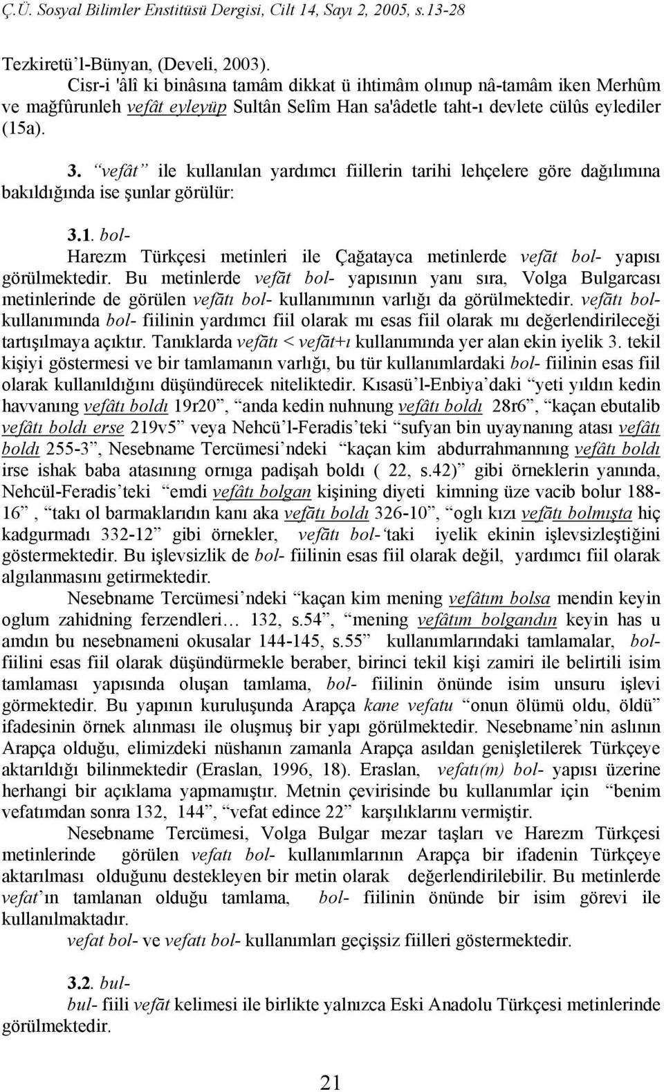 vefât ile kullanılan yardımcı fiillerin tarihi lehçelere göre dağılımına bakıldığında ise şunlar görülür: 3.1. bol- Harezm Türkçesi metinleri ile Çağatayca metinlerde vefāt bol- yapısı görülmektedir.