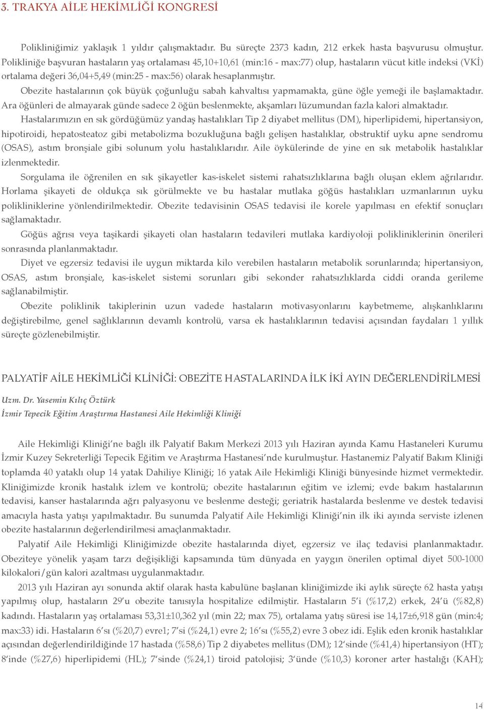 Obezite hastalarının çok büyük çoğunluğu sabah kahvaltısı yapmamakta, güne öğle yemeği ile başlamaktadır.