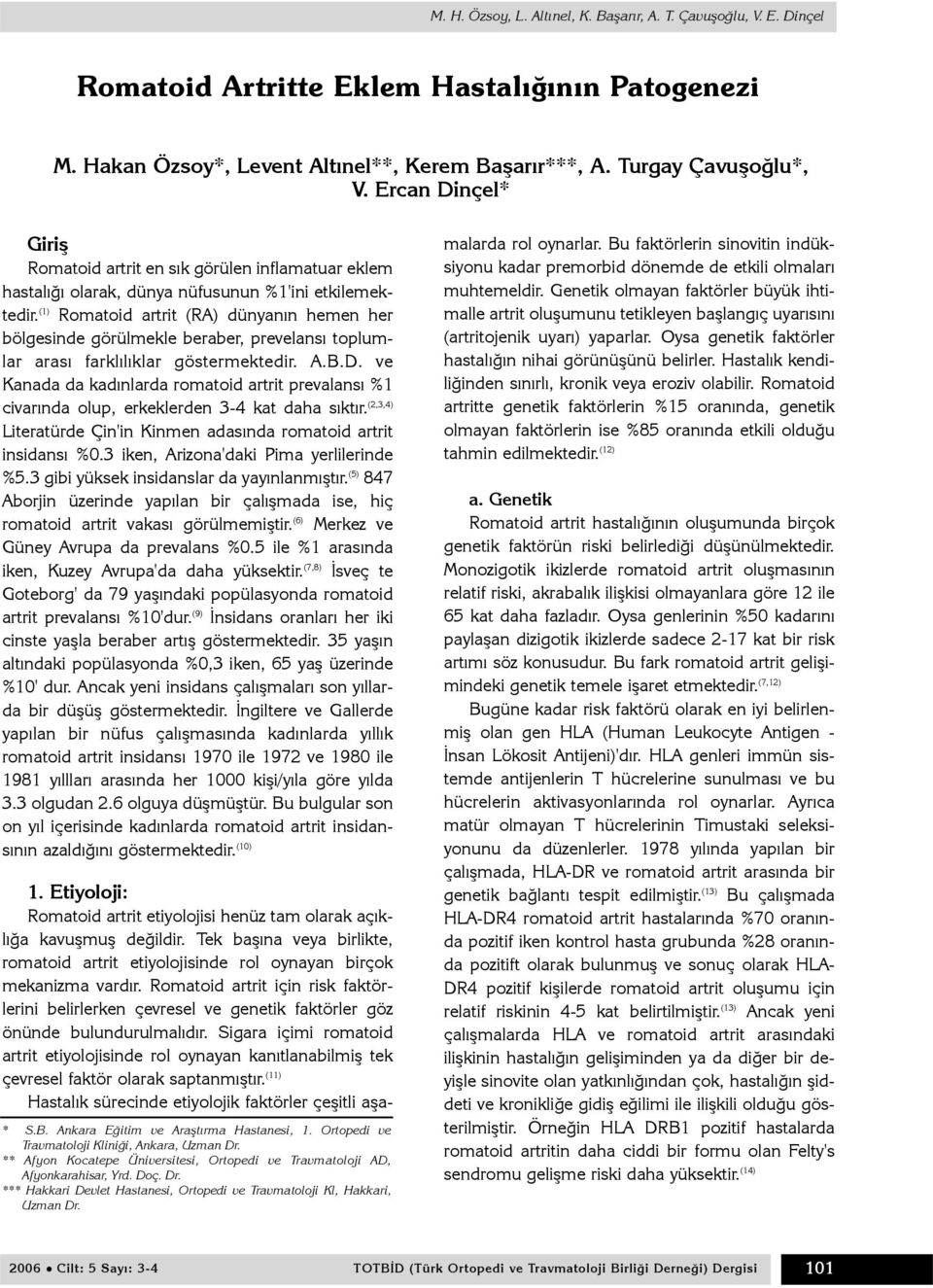 (1) Romatoid artrit (RA) dünyanýn hemen her bölgesinde görülmekle beraber, prevelansý toplumlar arasý farklýlýklar göstermektedir. A.B.D.