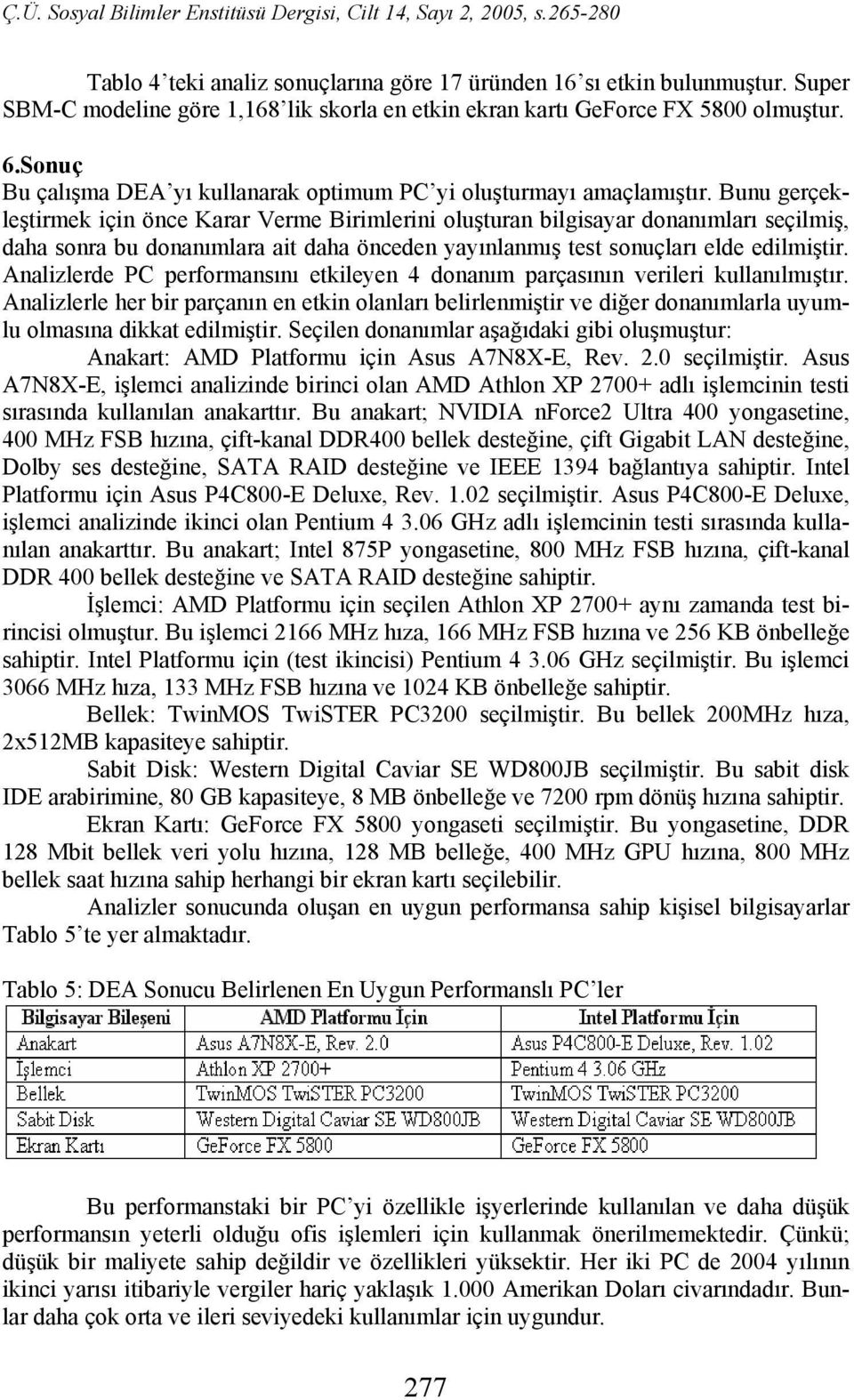 Bunu gerçekleştirmek için önce Karar Verme Birimlerini oluşturan bilgisayar donanımları seçilmiş, daha sonra bu donanımlara ait daha önceden yayınlanmış test sonuçları elde edilmiştir.