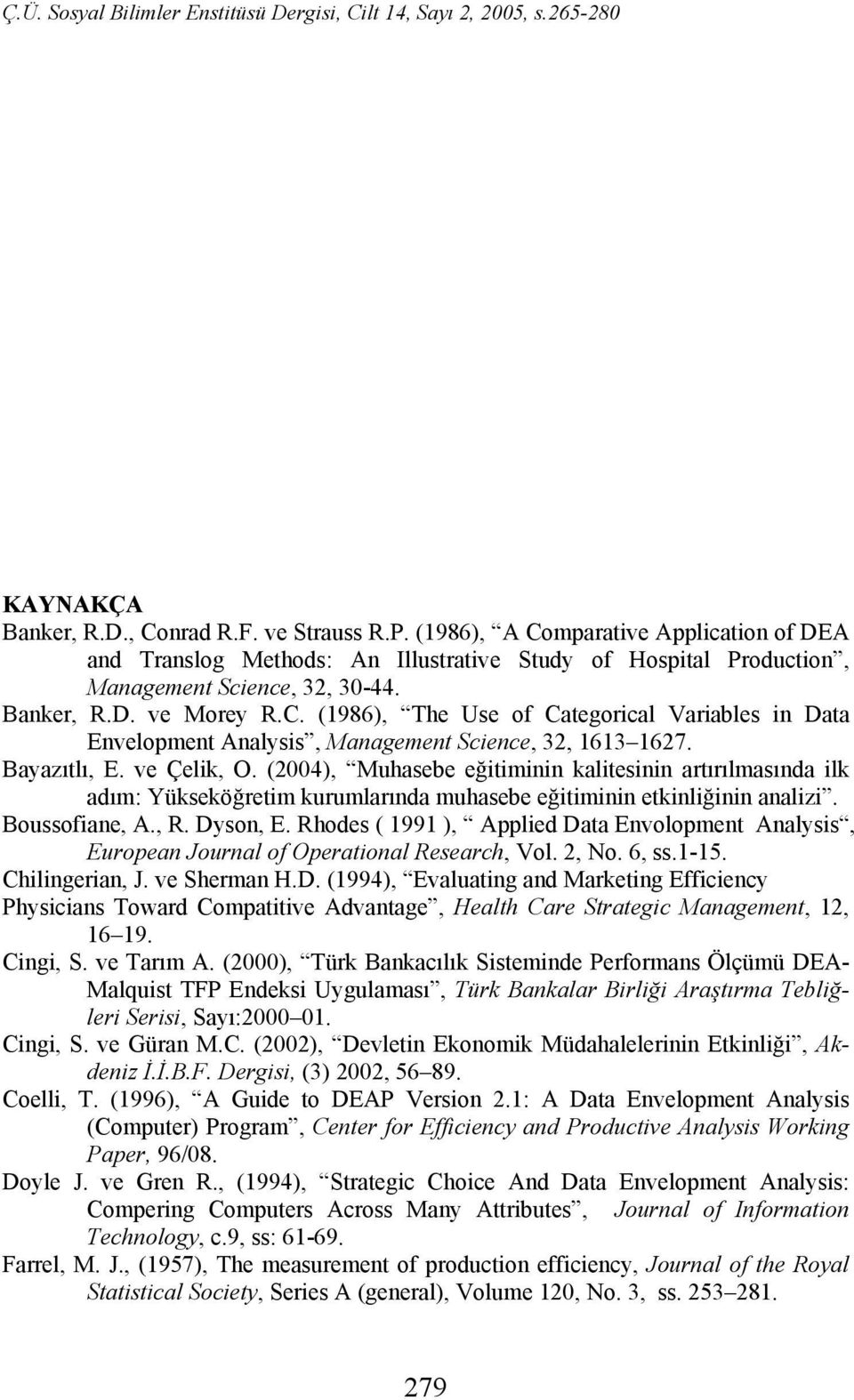 (2004), Muhasebe eğitiminin kalitesinin artırılmasında ilk adım: Yükseköğretim kurumlarında muhasebe eğitiminin etkinliğinin analizi. Boussofiane, A., R. Dyson, E.