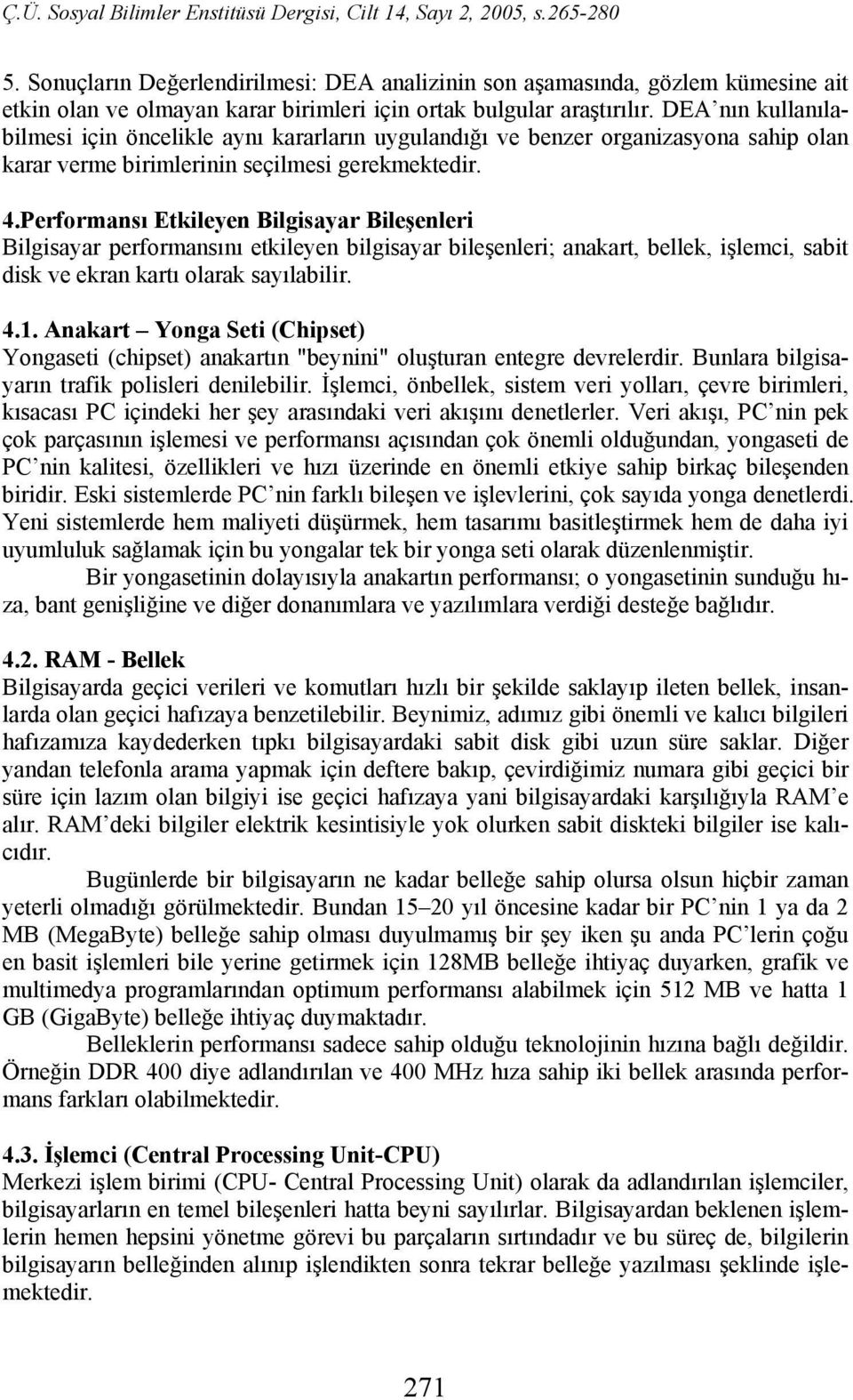 Performansı Etkileyen Bilgisayar Bileşenleri Bilgisayar performansını etkileyen bilgisayar bileşenleri; anakart, bellek, işlemci, sabit disk ve ekran kartı olarak sayılabilir. 4.1.