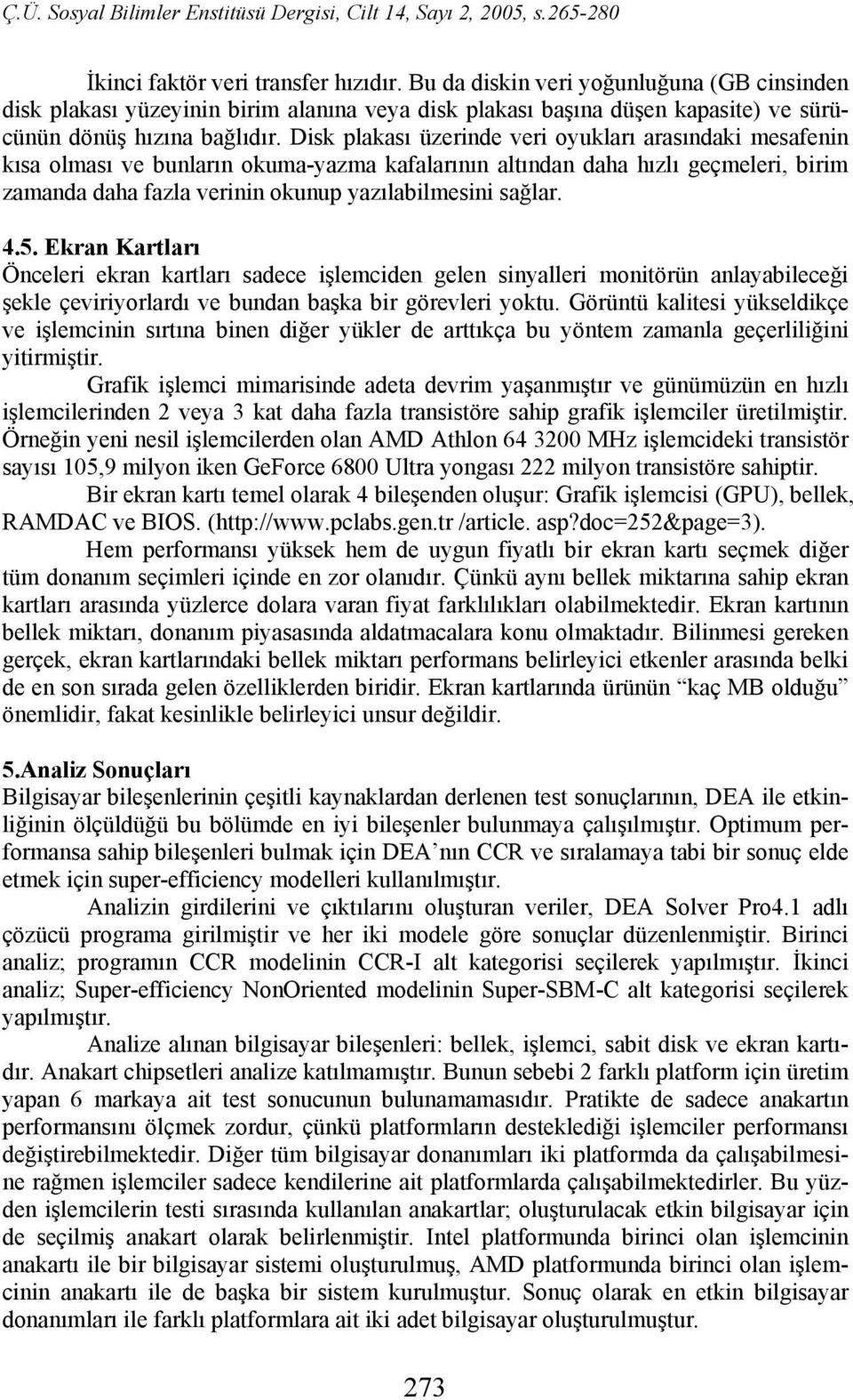 4.5. Ekran Kartları Önceleri ekran kartları sadece işlemciden gelen sinyalleri monitörün anlayabileceği şekle çeviriyorlardı ve bundan başka bir görevleri yoktu.