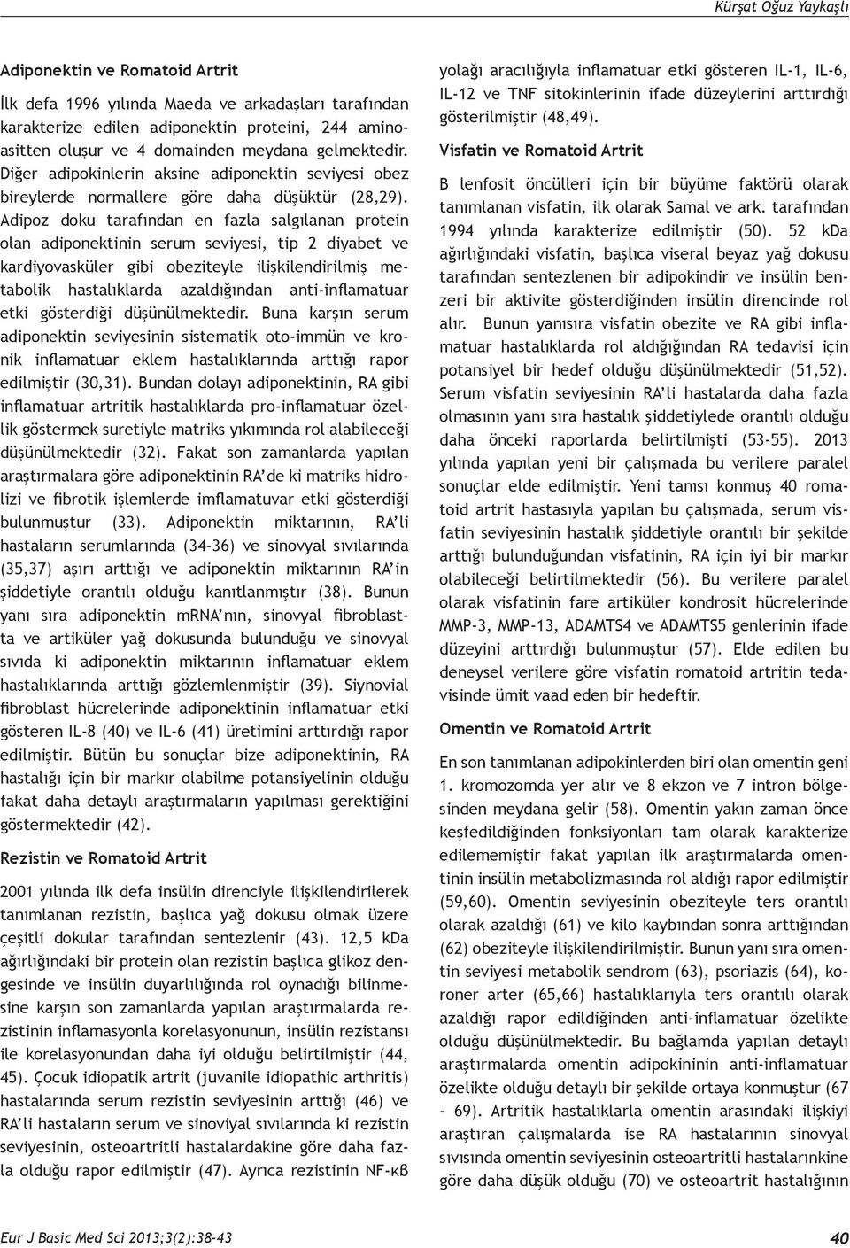 Adipoz doku tarafından en fazla salgılanan protein olan adiponektinin serum seviyesi, tip 2 diyabet ve kardiyovasküler gibi obeziteyle ilişkilendirilmiş metabolik hastalıklarda azaldığından