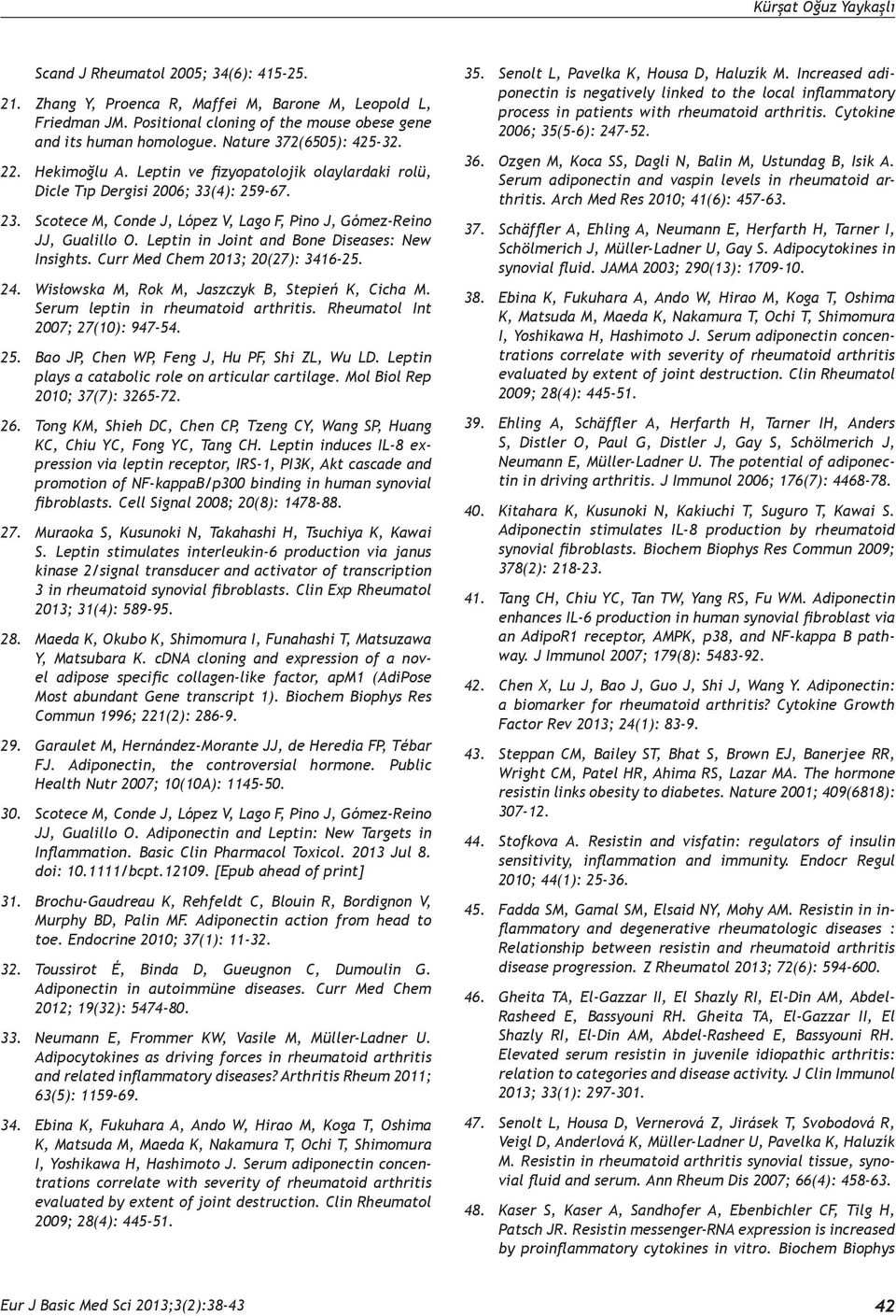 Scotece M, Conde J, López V, Lago F, Pino J, Gómez-Reino JJ, Gualillo O. Leptin in Joint and Bone Diseases: New Insights. Curr Med Chem 2013; 20(27): 3416-25. 24.