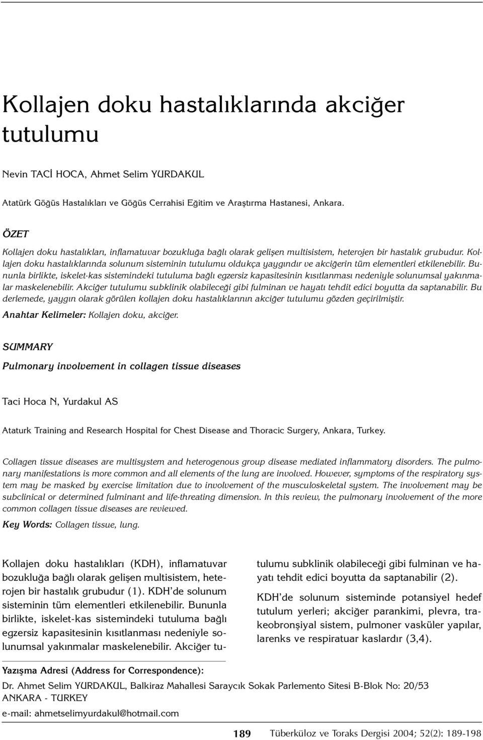 Kollajen doku hastalıklarında solunum sisteminin tutulumu oldukça yaygındır ve akciğerin tüm elementleri etkilenebilir.