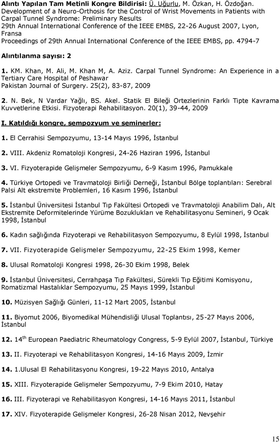 2007, Lyon, Fransa Proceedings of 29th Annual International Conference of the IEEE EMBS, pp. 4794-7 Alıntılanma sayısı: 2 1. KM. Khan, M. Ali, M. Khan M, A. Aziz.