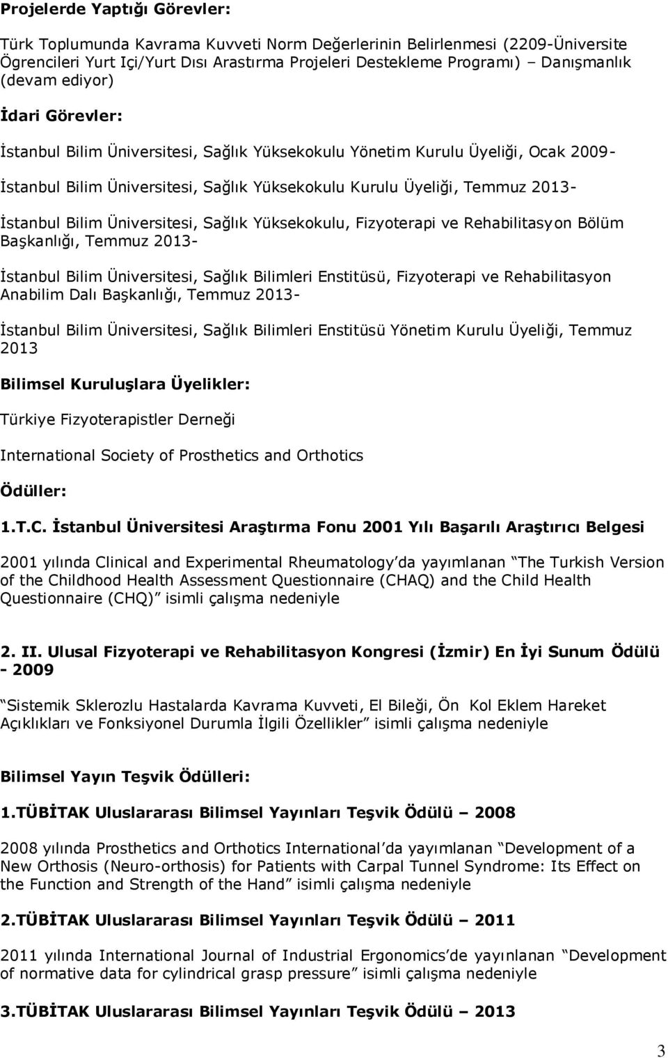 Üniversitesi, Sağlık Yüksekokulu, Fizyoterapi ve Rehabilitasyon Bölüm Başkanlığı, Temmuz 2013- İstanbul Bilim Üniversitesi, Sağlık Bilimleri Enstitüsü, Fizyoterapi ve Rehabilitasyon Anabilim Dalı