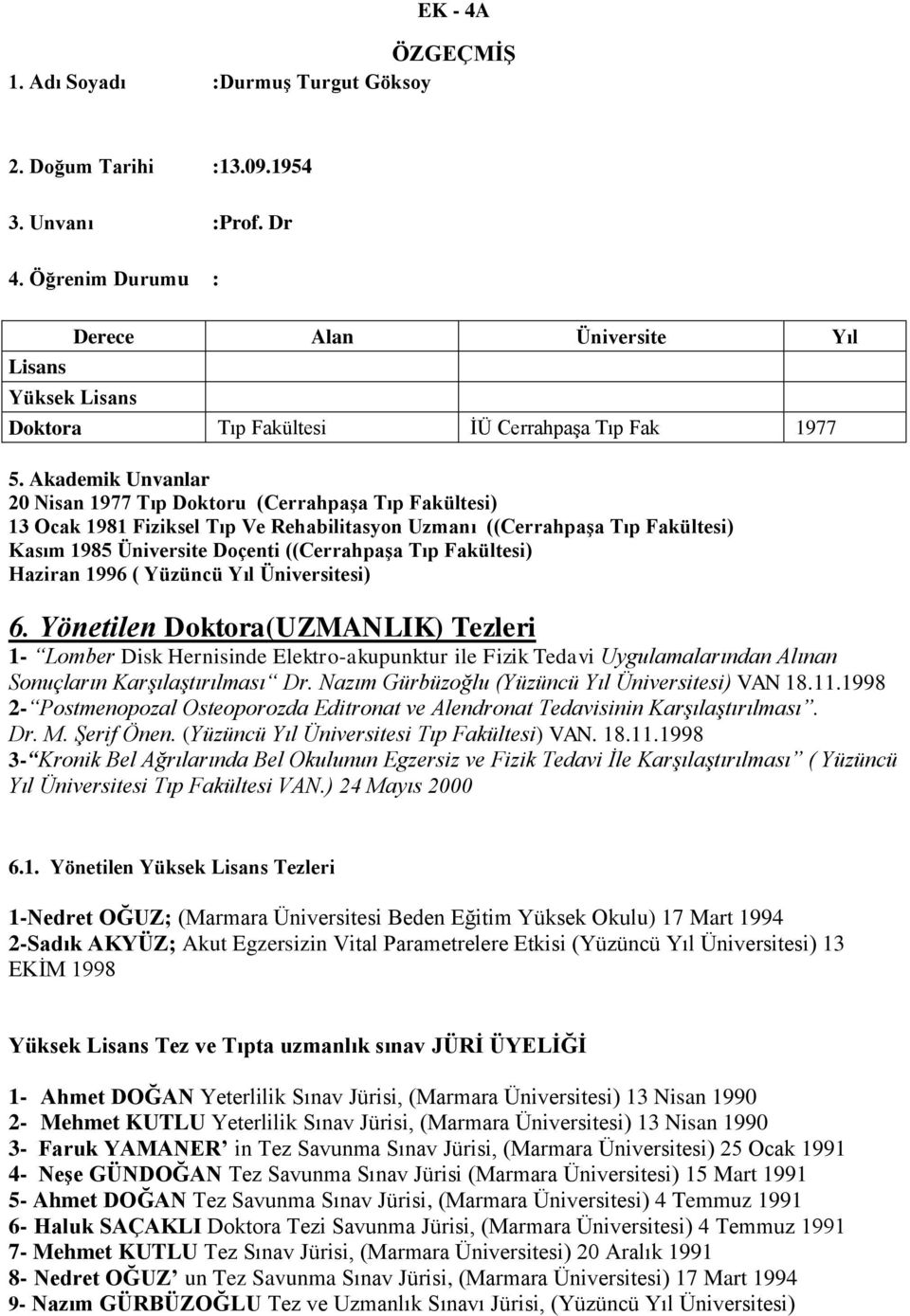 Akademik Unvanlar 20 Nisan 1977 Tıp Doktoru (Cerrahpaşa Tıp Fakültesi) 13 Ocak 1981 Fiziksel Tıp Ve Rehabilitasyon Uzmanı ((Cerrahpaşa Tıp Fakültesi) Kasım 1985 Üniversite Doçenti ((Cerrahpaşa Tıp