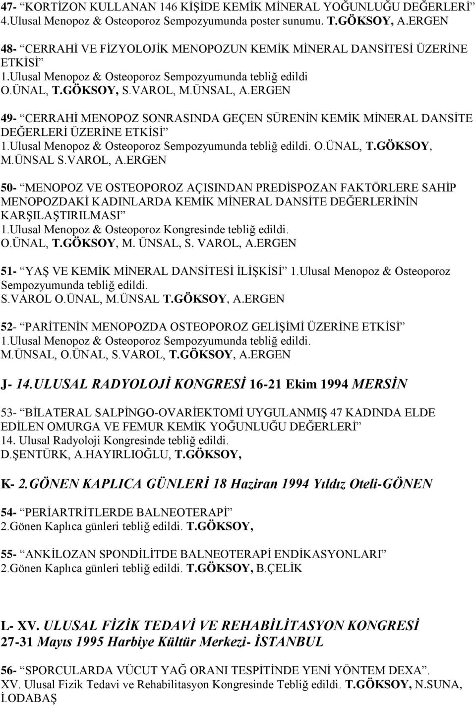 ERGEN 49- CERRAHİ MENOPOZ SONRASINDA GEÇEN SÜRENİN KEMİK MİNERAL DANSİTE DEĞERLERİ ÜZERİNE ETKİSİ 1.Ulusal Menopoz & Osteoporoz Sempozyumunda tebliğ edildi. O.ÜNAL,, M.ÜNSAL S.VAROL, A.