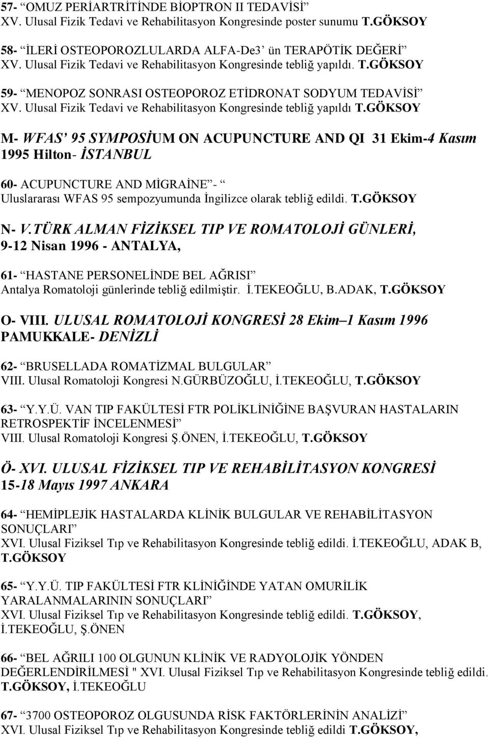 Ulusal Fizik Tedavi ve Rehabilitasyon Kongresinde tebliğ yapıldı M- WFAS 95 SYMPOSİUM ON ACUPUNCTURE AND QI 31 Ekim-4 Kasım 1995 Hilton- İSTANBUL 60- ACUPUNCTURE AND MİGRAİNE - Uluslararası WFAS 95