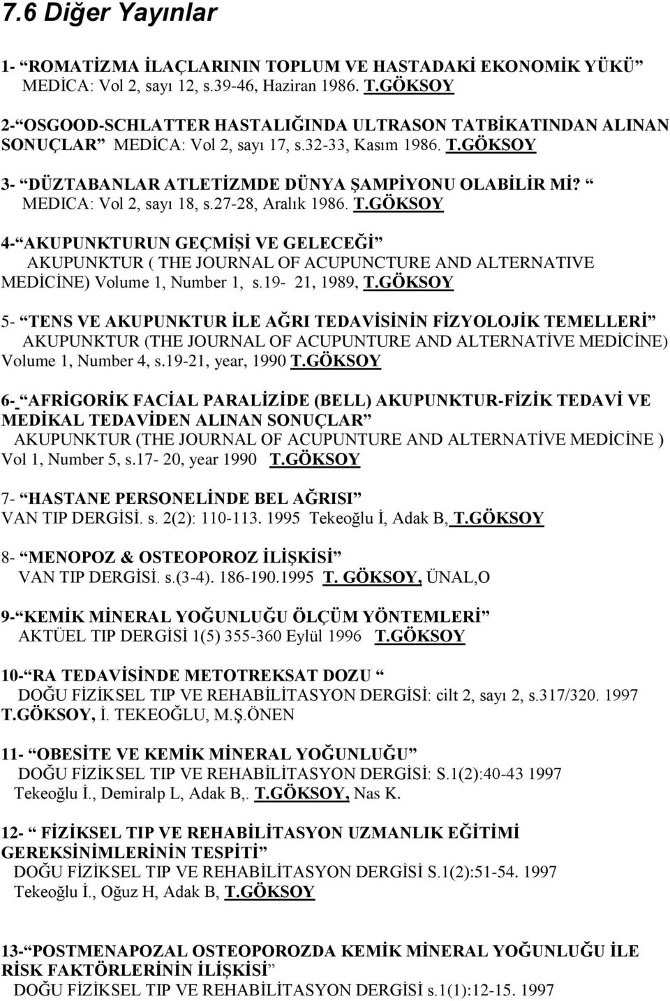 27-28, Aralık 1986. 4- AKUPUNKTURUN GEÇMİŞİ VE GELECEĞİ AKUPUNKTUR ( THE JOURNAL OF ACUPUNCTURE AND ALTERNATIVE MEDİCİNE) Volume 1, Number 1, s.