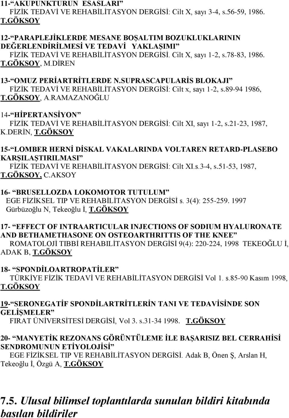 SUPRASCAPULARİS BLOKAJI FİZİK TEDAVİ VE REHABİLİTASYON DERGİSİ: Cilt x, sayı 1-2, s.89-94 1986,, A.RAMAZANOĞLU 14- HİPERTANSİYON FİZİK TEDAVİ VE REHABİLİTASYON DERGİSİ: Cilt XI, sayı 1-2, s.