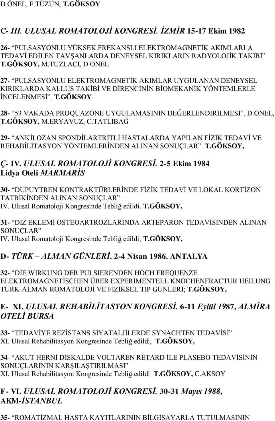 ONEL 27- PULSASYONLU ELEKTROMAGNETİK AKIMLAR UYGULANAN DENEYSEL KIRIKLARDA KALLUS TAKİBİ VE DİRENCİNİN BİOMEKANİK YÖNTEMLERLE İNCELENMESİ. 28-53 VAKADA PROQUAZONE UYGULAMASININ DEĞERLENDİRİLMESİ. D.ÖNEL,, M.