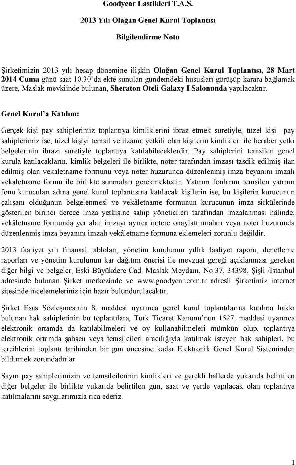 Genel Kurul a Katılım: Gerçek kişi pay sahiplerimiz toplantıya kimliklerini ibraz etmek suretiyle, tüzel kişi pay sahiplerimiz ise, tüzel kişiyi temsil ve ilzama yetkili olan kişilerin kimlikleri ile