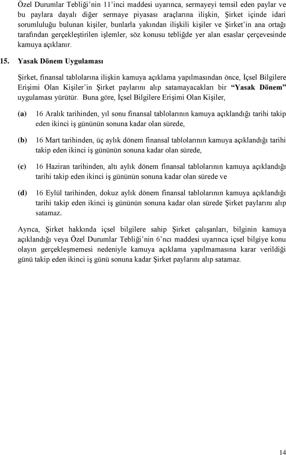 Yasak Dönem Uygulaması Şirket, finansal tablolarına ilişkin kamuya açıklama yapılmasından önce, İçsel Bilgilere Erişimi Olan Kişiler in Şirket paylarını alıp satamayacakları bir Yasak Dönem